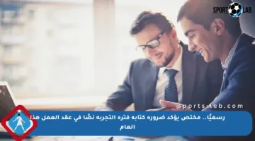 رسميًا.. مختص يؤكد ضرورة كتابة فترة التجربة نصًا في عقد العمل هذا العام